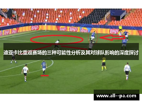 迪亚卡比重返赛场的三种可能性分析及其对球队影响的深度探讨 迪亚卡比重返赛场的三种可能性分析及其对球队影响的深度探讨