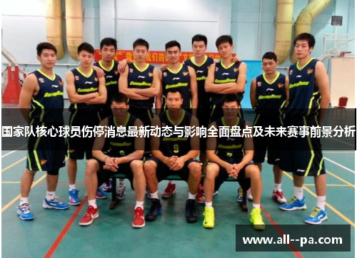 国家队核心球员伤停消息最新动态与影响全面盘点及未来赛事前景分析