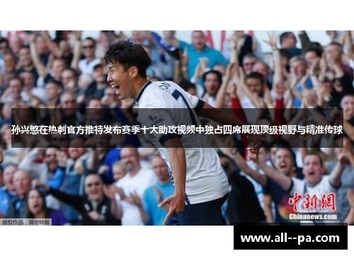 孙兴慜在热刺官方推特发布赛季十大助攻视频中独占四席展现顶级视野与精准传球
