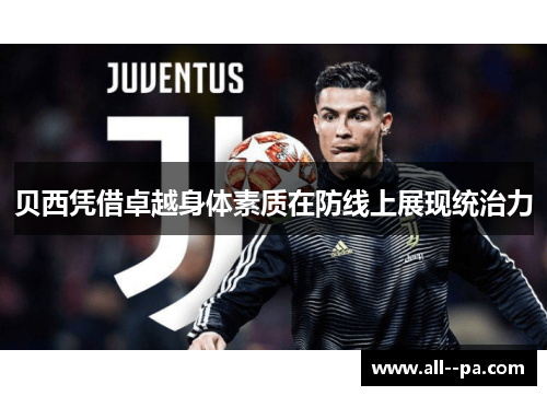 贝西凭借卓越身体素质在防线上展现统治力