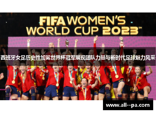 西班牙女足历史性加冕世界杯冠军展现团队力量与新时代足球魅力风采