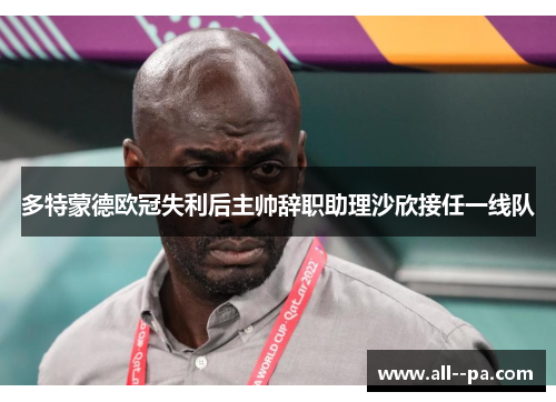 多特蒙德欧冠失利后主帅辞职助理沙欣接任一线队