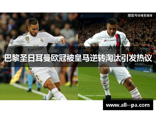 巴黎圣日耳曼欧冠被皇马逆转淘汰引发热议