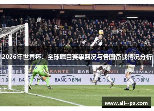 2026年世界杯：全球瞩目赛事盛况与各国备战情况分析