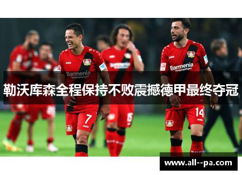 勒沃库森全程保持不败震撼德甲最终夺冠
